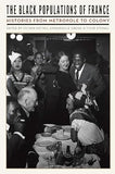 The Black Populations of France: Histories from Metropole to Colony