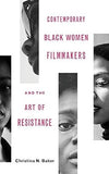 Contemporary Black Women Filmmakers and the Art of Resistance (Black Performance and Cultural Criticism)