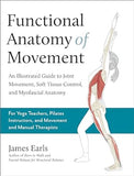 Functional Anatomy of Movement: An Illustrated Guide to Joint Movement, Soft Tissue Control, and Myofascial Anatomy-For yoga teachers, pilates instructors & movement & manual therapists