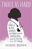 Twice as Hard: The Stories of Black Women Who Fought to Become Physicians, from the Civil War to the 21st Century