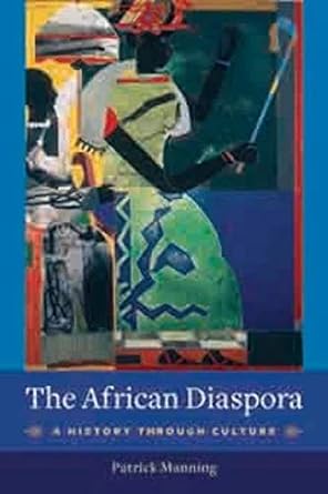 The African Diaspora: A History Through Culture (Columbia Studies in International and Global History)