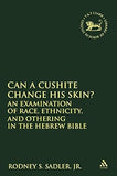 Can a Cushite Change His Skin?: An Examination of Race, Ethnicity, and Othering in the Hebrew Bible