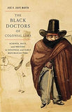 The Black Doctors of Colonial Lima: Science, Race, and Writing in Colonial and Early Republican Peru (Volume 41) (McGill-Queen's Associated Medical ... the History of Medicine, Health, and Society)