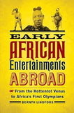 Early African Entertainments Abroad: From the Hottentot Venus to Africa's First Olympians (Africa and the Diaspora: History, Politics, Culture)