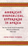 American Evangelical Enterprise in Africa: The Case of the United Presbyterian Mission in Cameroun, 1879-1957