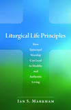 Liturgical Life Principles: How Episcopal Worship Can Lead to Healthy and Authentic Living