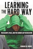 Learning the Hard Way: Masculinity, Place, and the Gender Gap in Education