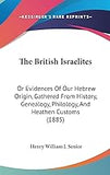 The British Israelites: Or Evidences Of Our Hebrew Origin, Gathered From History, Genealogy, Philology, And Heathen Customs (1885)- Paperback