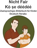 Deutsch-Yoruba Nicht Fair / Kò ṣe déédéé Zweisprachiges Bilderbuch für Kinder (German Edition)