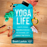 Yoga Life: Habits, Poses, and Breathwork to Channel Joy Amidst the Chaos