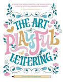 The Art of Playful Lettering: A Super-Fun, Super-Creative, and Super-Joyful Guide to Uplifting Words and Phrases - Includes Bonus Drawing Lessons