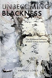 Unbecoming Blackness: The Diaspora Cultures of Afro-Cuban America