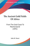 The Ancient Gold Fields Of Africa: From The Gold Coast To Mashonaland (1891)