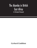 The Akamba In British East Africa; An Ethnological Monograph