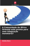 A Comunidade da Africa Oriental esta pronta para uma integracao monetaria?