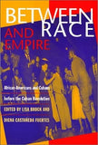 Between Race and Empire: African-Americans and Cubans Before the Cuban Revolution