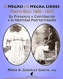 El Negro y la Negra Libre: Puerto Rico 1800 - 1873: Su presencia y contribución a la identidad puertorriqueña (Spanish Edition)