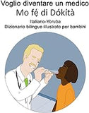 Italiano-Yoruba Voglio diventare un medico / Mo fẹ́ di Dókítà Dizionario bilingue illustrato per bambini (Italian Edition)