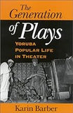 The Generation of Plays: Yoruba Popular Life in Theater