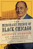 The Merchant Prince of Black Chicago: Anthony Overton and the Building of a Financial Empire