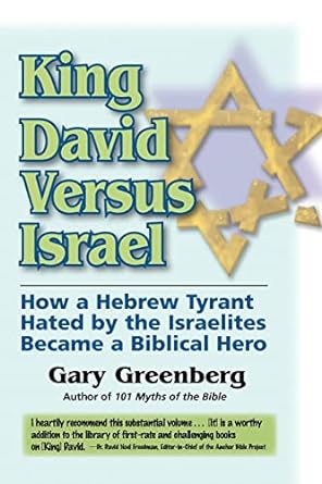 King David Versus Israel: How a Hebrew Tyrant Hated by the Israelites Became a Biblical Hero