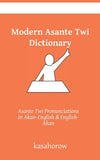 Modern Asante Dictionary: Asante Twi Pronunciations in Akan-English & English-Akan