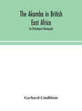 The Akamba In British East Africa; An Ethnological Monograph