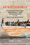 Autochthonomies: Transnationalism, Testimony, and Transmission in the African Diaspora
