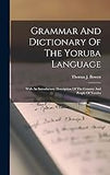 Grammar And Dictionary Of The Yoruba Language: With An Introductory Description Of The Country And People Of Yoruba