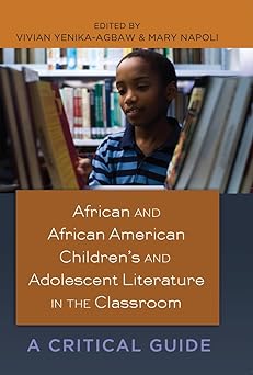African and African American Children’s and Adolescent Literature in the Classroom: A Critical Guide (Black Studies and Critical Thinking)