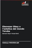 Ebenezer Obey e l'estetica del mondo Yoruba: Ebenezer Obey's Yoruba World (Italian Edition)