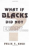 What if Blacks Did Not Exist?