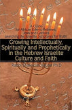 Growing Intellectually, Spiritually and Prophetically in the Hebrew Israelite Culture and Faith: A Guide for African Edenic Hebrews, Jews and Gentiles searching the Israelite Scriptures for Truth!