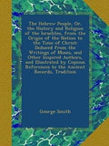 The Hebrew People, Or, the History and Religion of the Israelites, from the Origin of the Nation to the Time of Christ (paperback)