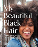 My Beautiful Black Hair: 101 Natural Hair Stories from the Sisterhood