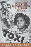 Race under Reconstruction in German Cinema: Robert Stemmle's Toxi (German and European Studies)