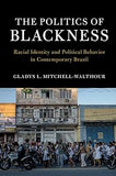 The Politics of Blackness: Racial Identity and Political Behavior in Contemporary Brazil