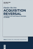 Acquisition Reversal: The Effects of Postlingual Deafness in Yoruba (Studies on Language Acquisition [SOLA], 47)