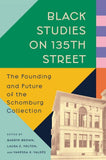 Black Studies on 135th Street: The Founding and Future of the Schomburg Collection