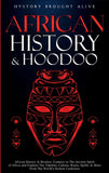 African History & Hoodoo: Connect to The Ancient Spirit of Africa and Explore The Timeline, Culture, Roots, Spells, & More From The World's Richest Continent: 2 Books in 1