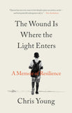 The Wound Is Where the Light Enters: A Memoir of Resilience