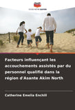 Facteurs influencant les accouchements assistes par du personnel qualifie dans la region d'Asante Akim North