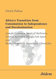 Africa's Transition from Colonisation to Independence and Decolonisation: Joseph Conrad's Heart of Darkness, Chinua Achebe's Things Fall Apart, and Moses Isegawa's Abyssinian Chronicles