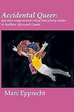 Accidental Queer: and other essays around critical masculinity studies in Southern Africa and Canada