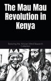The Mau Mau Revolution in Kenya