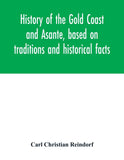 History of the Gold Coast and Asante, based on traditions and historical facts: comprising a period of more than three centuries from about 1500 to 1860