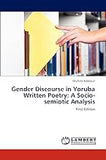 Gender Discourse in Yoruba Written Poetry: A Socio-semiotic Analysis: First Edition