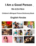 English-Yoruba I Am a Good Person / Mo Jẹ́ Ẹni Rere Children's Bilingual Picture Dictionary Book