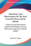 Adventures And Observations On The West Coast Of Africa And Its Islands: Historical And Descriptive Sketches Of Madeira, Canary, Biafra, And Cape Verd