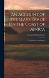 An Account of the Slave Trade On the Coast of Africa: By Alexander Falconbridge